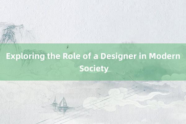 Exploring the Role of a Designer in Modern Society